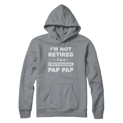 I'm Not Retired A Professional Pap Pap Father Day Gift T-Shirt & Hoodie | Teecentury.com