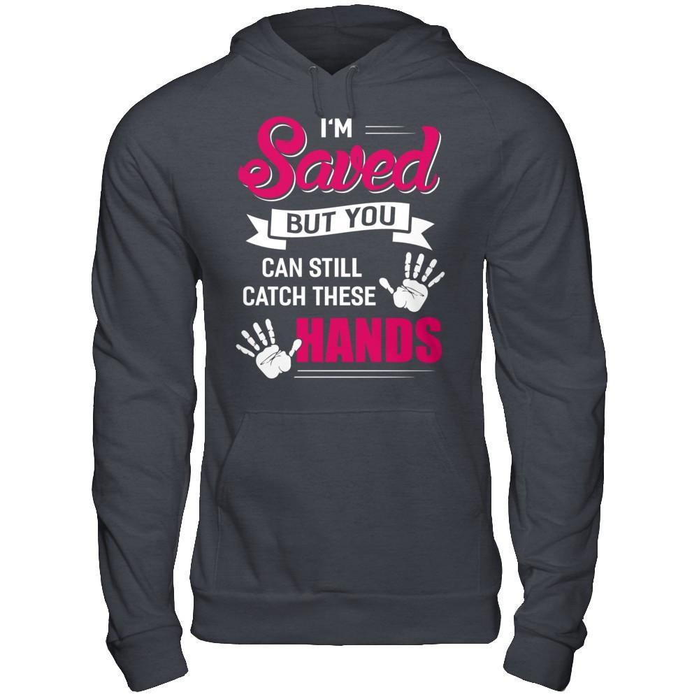I'm Saved But You Can Still Catch These Hands T-Shirt & Hoodie | Teecentury.com