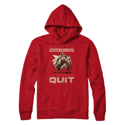 Knight It's Not Over When You Lose It's Over When You Quit T-Shirt & Hoodie | Teecentury.com