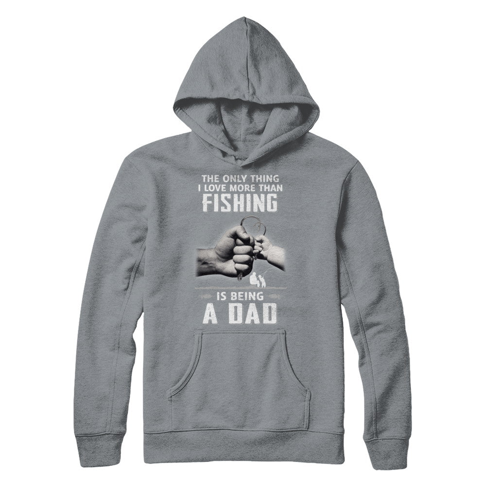 Only Thing I Love More Than Fishing Is Being A Dad Fathers Day T-Shirt & Hoodie | Teecentury.com