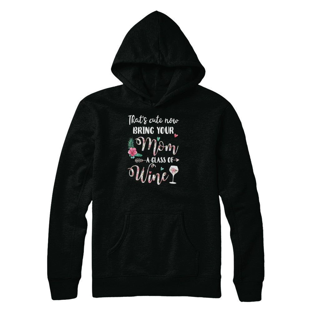 That's Cute Now Bring Your Mom A Glass Of Wine T-Shirt & Tank Top | Teecentury.com
