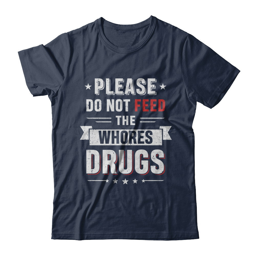Please Do Not Feed The Whores Drugs T-Shirt & Hoodie | Teecentury.com