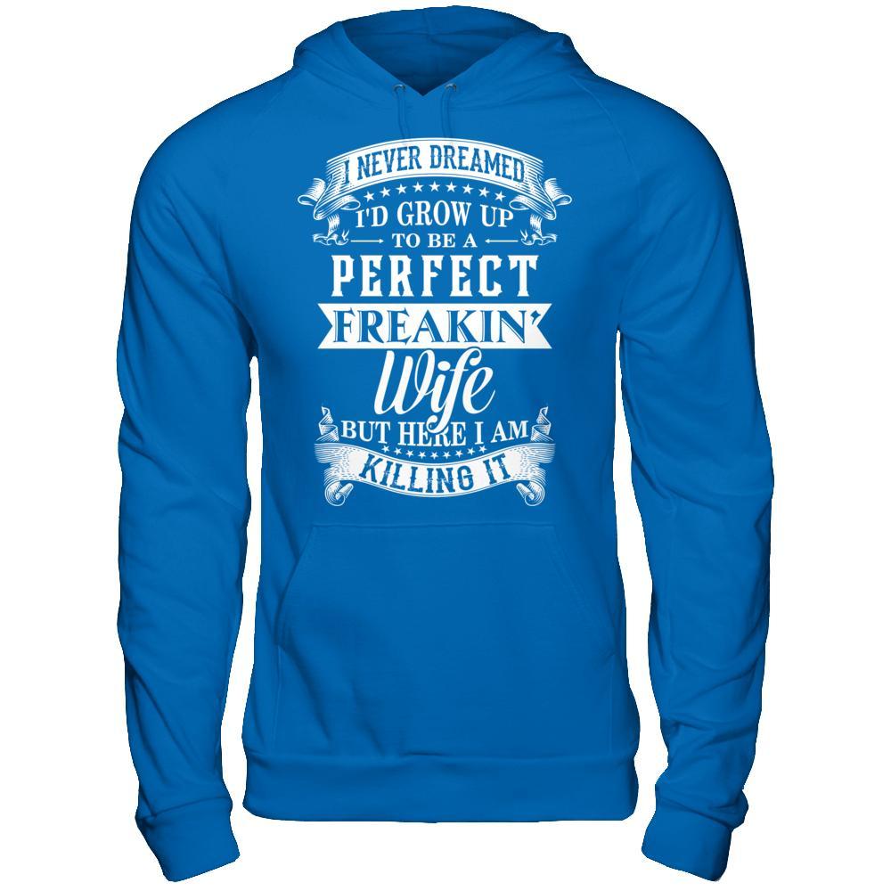 I Never Dreamed I'd Grow Up To Be A Perfect Freakin' Wife T-Shirt & Hoodie | Teecentury.com