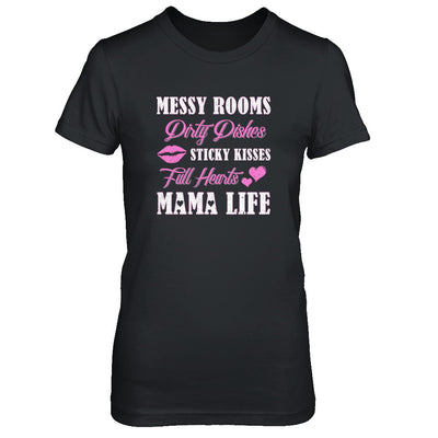 Messy Rooms Dirty Dishes Kisses Full Hearts Mama Life T-Shirt & Tank Top | Teecentury.com