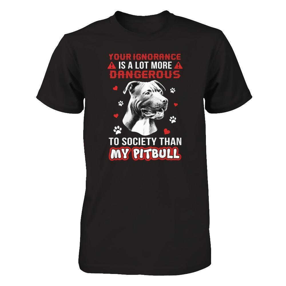 Your Ignorance Is A Lot More Dangerous Pitbull T-Shirt & Tank Top | Teecentury.com