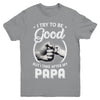 I Try To Be Good But I Take After My Papa Toddler Kids Youth Youth Shirt | Teecentury.com