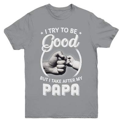 I Try To Be Good But I Take After My Papa Toddler Kids Youth Youth Shirt | Teecentury.com