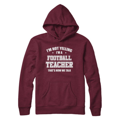 I'm Not Yelling I'm A Football Teacher That's How We Talk T-Shirt & Hoodie | Teecentury.com