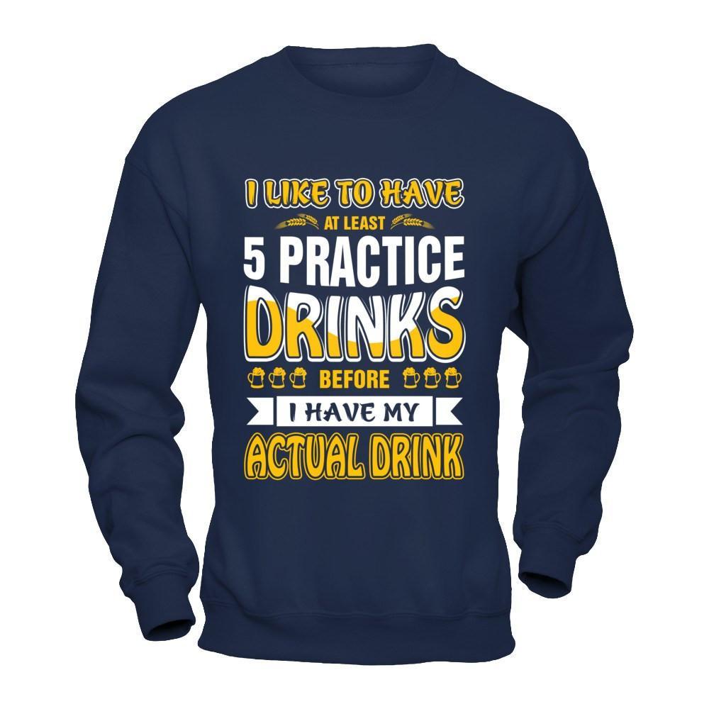 I Like To Have At Least 5 Practice Drinks T-Shirt & Hoodie | Teecentury.com