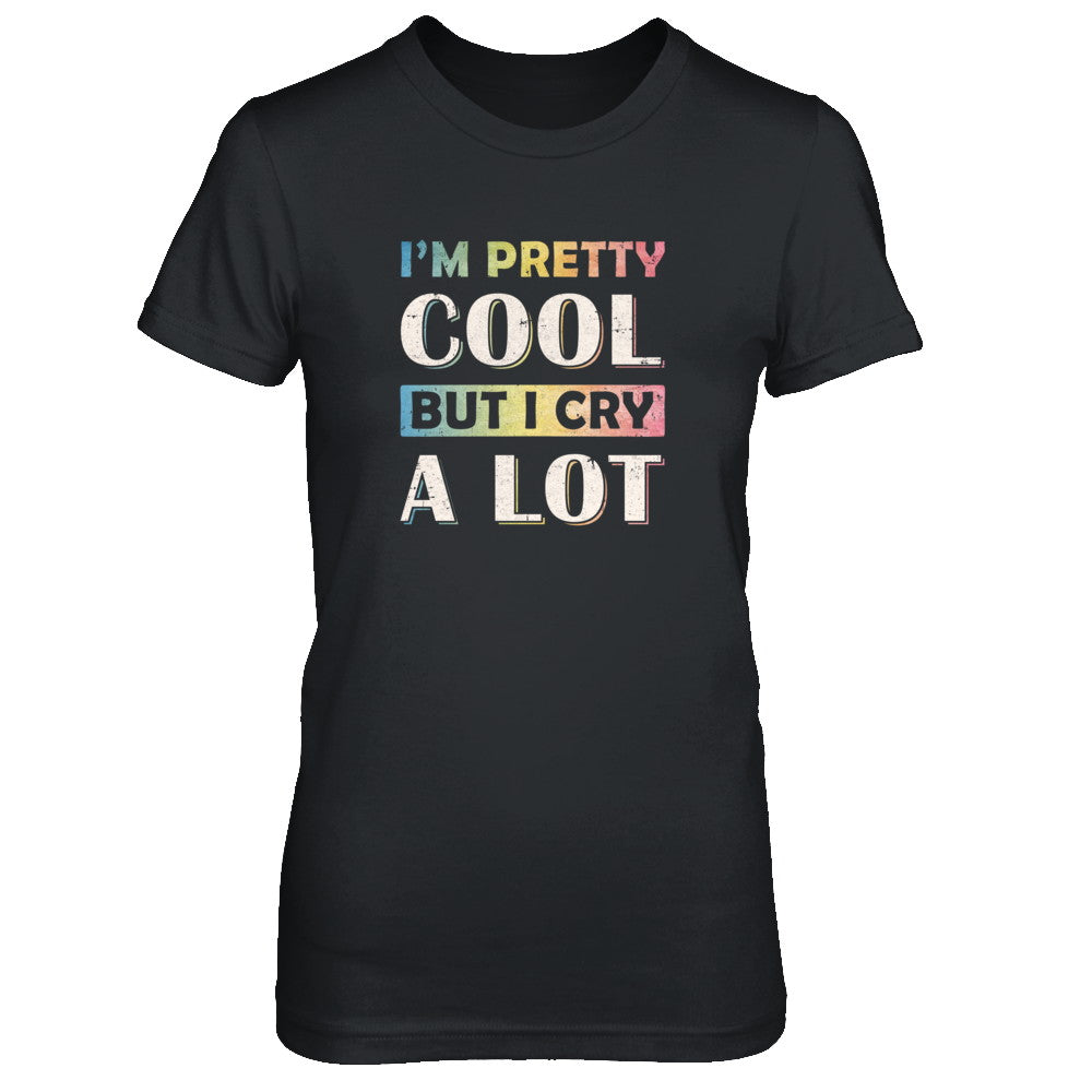 I'm Pretty Cool But I Cry A Lot T-Shirt & Tank Top | Teecentury.com