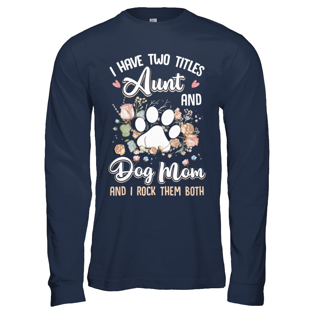 I Have Two Titles Aunt And Dog Mom Funny Dog Lover T-Shirt & Hoodie | Teecentury.com