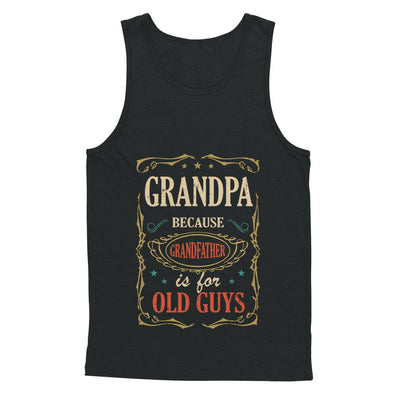 Grandpa Because Grandfather Is For Old Guys Fathers Day Gift T-Shirt & Hoodie | Teecentury.com