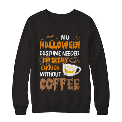 No Halloween Costume Needed I'm Scary Enough Without Coffee T-Shirt & Sweatshirt | Teecentury.com