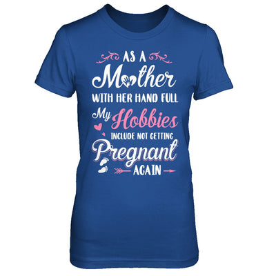 As A Mother With Her Hands Full My Hobbies Pregnant T-Shirt & Hoodie | Teecentury.com
