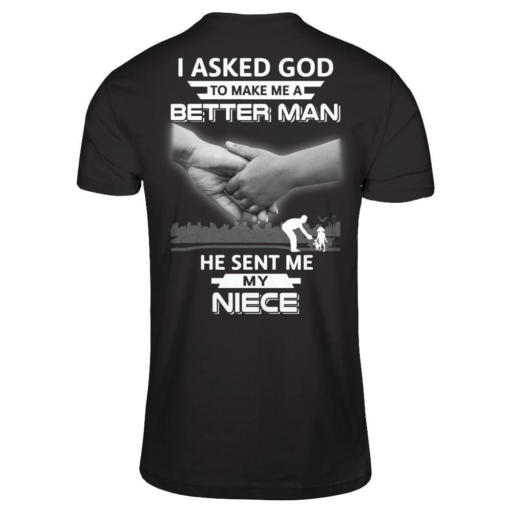 I Asked God To Make Me A Better Man He Sent Me My Niece T-Shirt & Hoodie | Teecentury.com