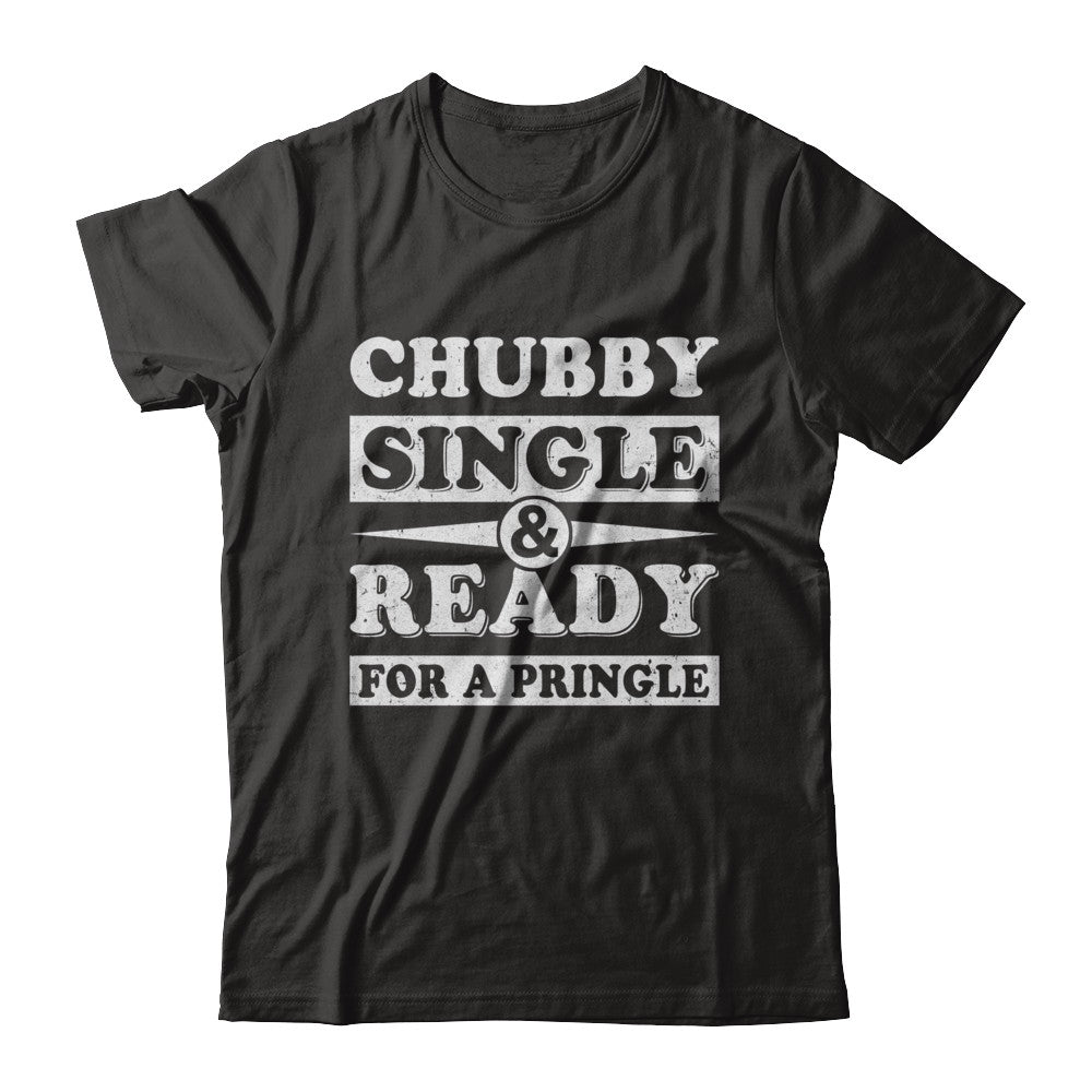 Chubby Single And Ready For A Pringle T-Shirt & Hoodie | Teecentury.com