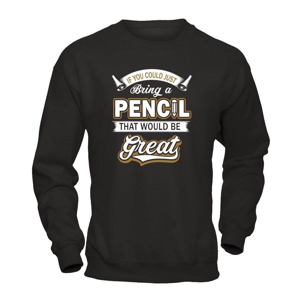 If You Could Just Bring A Pencil That Would Be Great T-Shirt & Hoodie | Teecentury.com