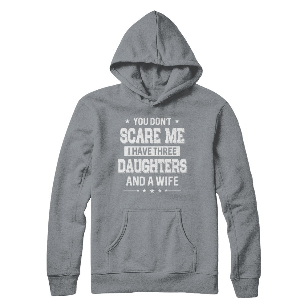 You Don't Scare Me I Have Three Daughters And A Wife Fathers Day T-Shirt & Hoodie | Teecentury.com