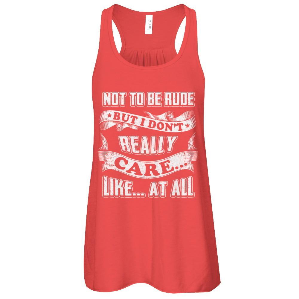 Not To Be Rude But I Don't Really Care Like At All T-Shirt & Tank Top | Teecentury.com
