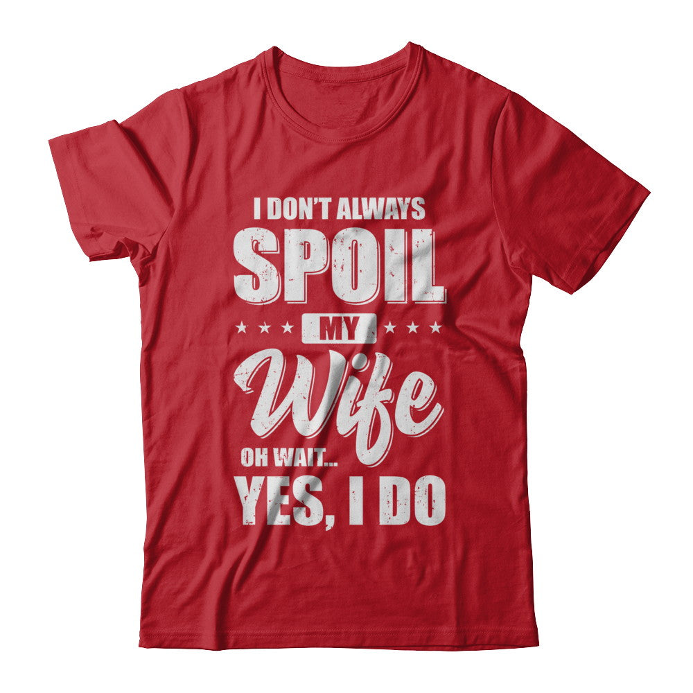 I Don't Always Spoil My Wife Oh Wait Yes I Do Husband T-Shirt & Hoodie | Teecentury.com