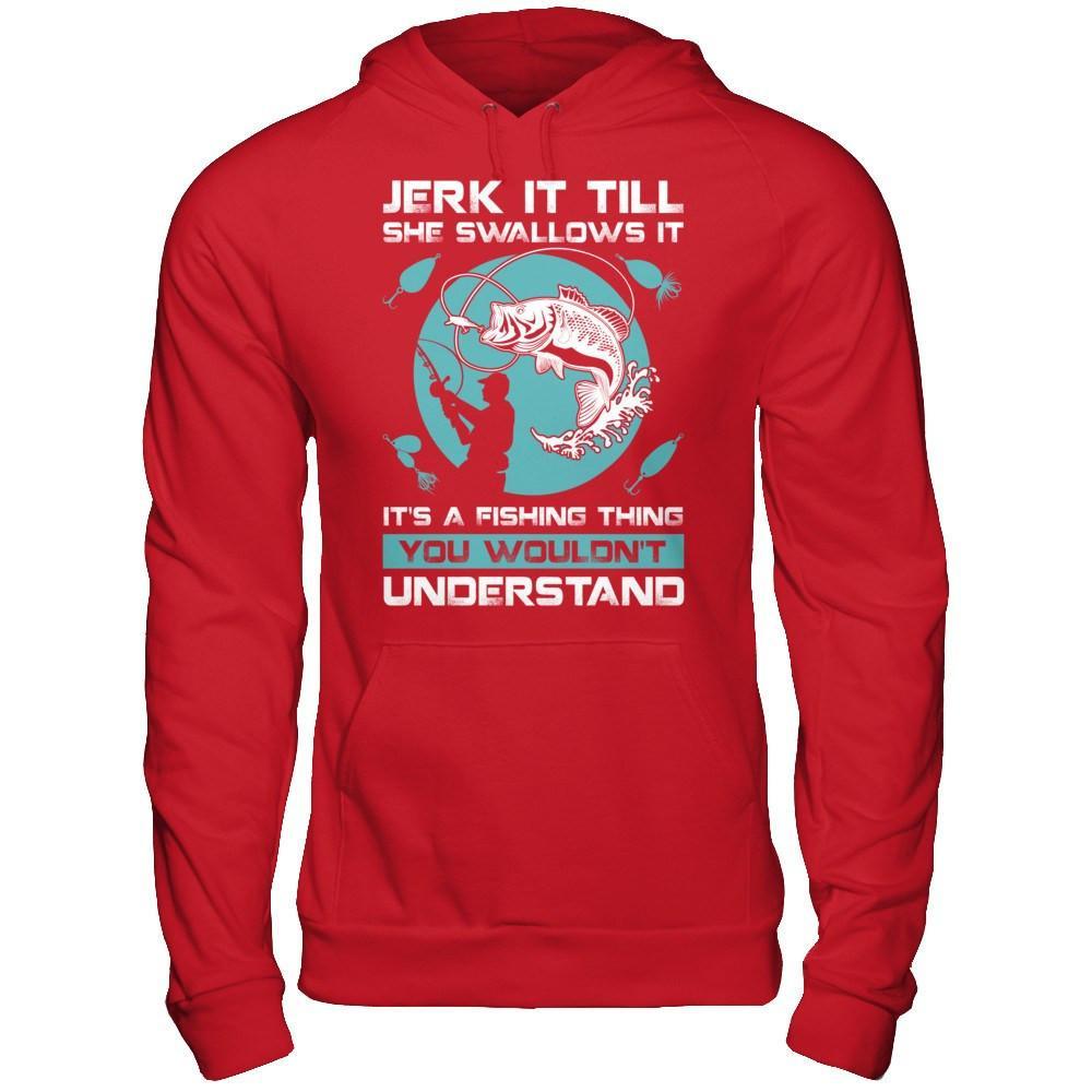 Jerk It Till She Swallows It It's A Fishing Thing T-Shirt & Hoodie | Teecentury.com