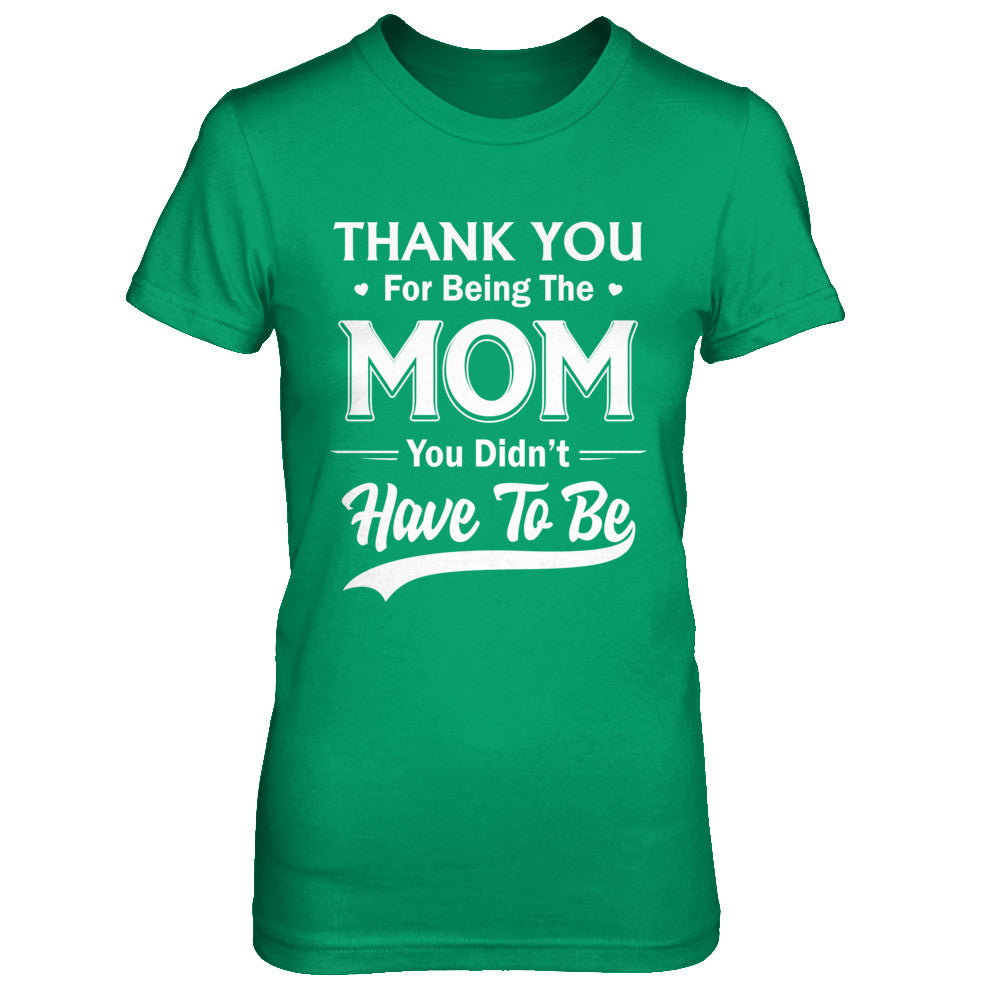 Thank You For Being The Mom You Didnt Have To Be Mothers Day T-Shirt & Hoodie | Teecentury.com
