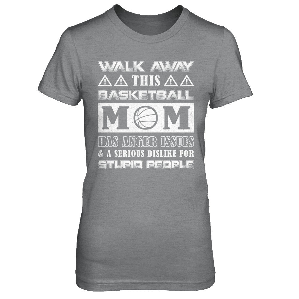 Walk Away This Basketball Mom Has Anger Issues T-Shirt & Hoodie | Teecentury.com