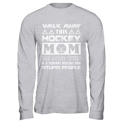 Walk Away This Hockey Mom Has Anger Issues T-Shirt & Hoodie | Teecentury.com