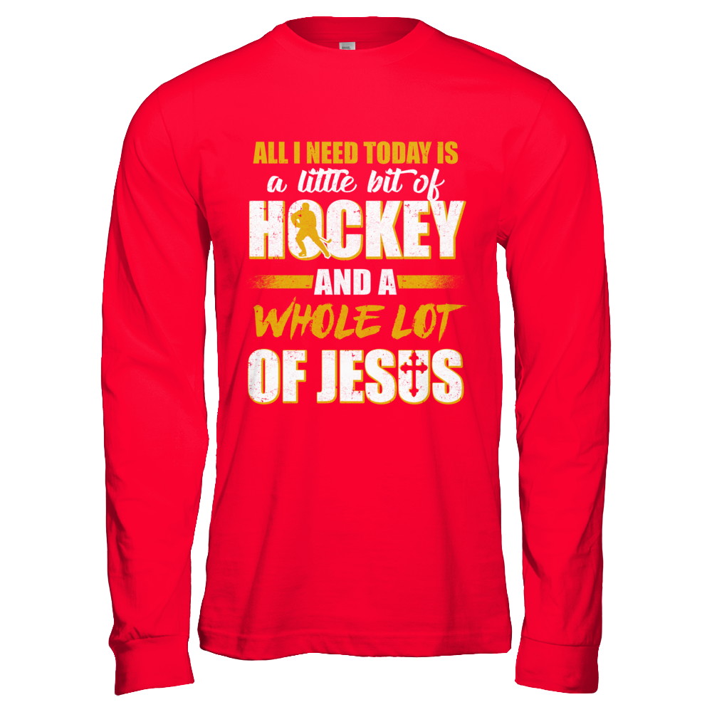 All I Need Today Is A Little Bit Of Hockey And A Whole Lot Of Jesus T-Shirt & Hoodie | Teecentury.com