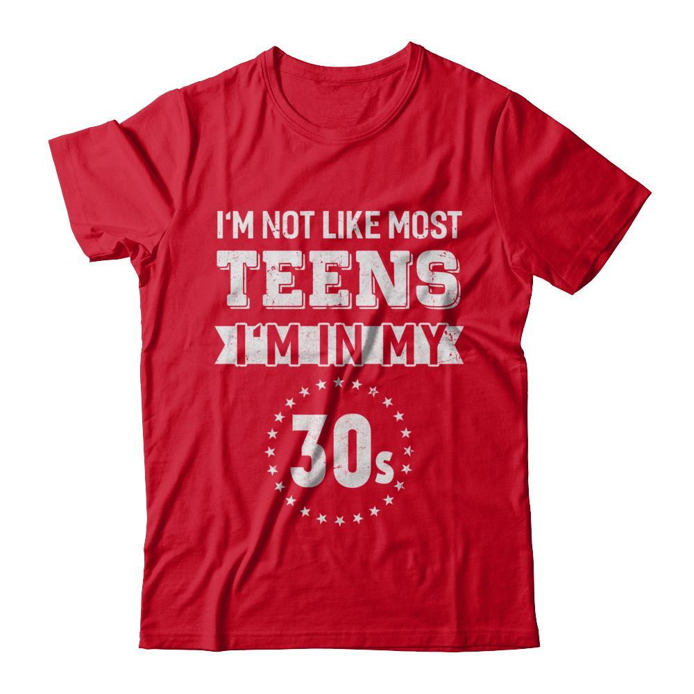 I'm Not Like The Most Teens I'm In My 30's T-Shirt I'm Not Like The Most Teens I'm In My 30's T-Shirt