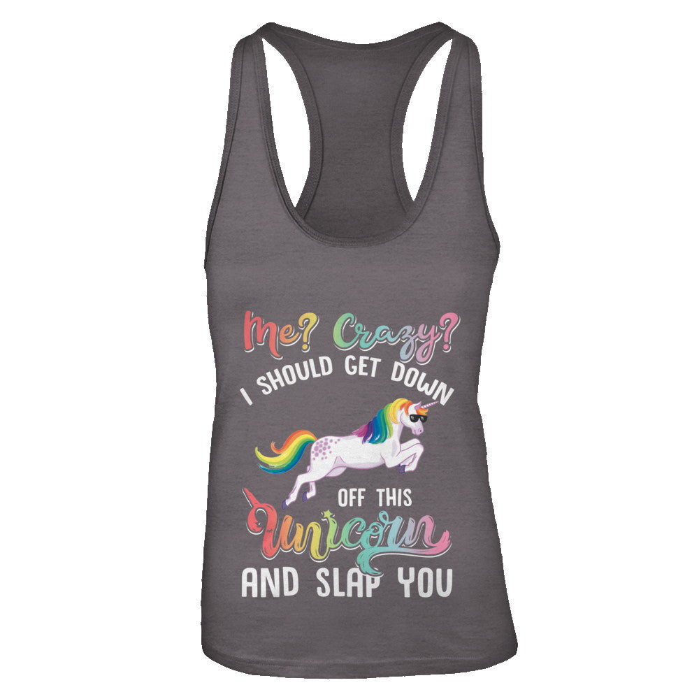 Me Crazy I Should Get Down Off This Unicorn And Slap You T-Shirt & Tank Top | Teecentury.com