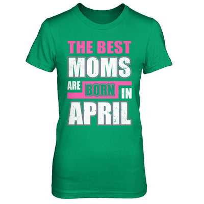 The Best Moms Are Born In April T-Shirt & Hoodie | Teecentury.com