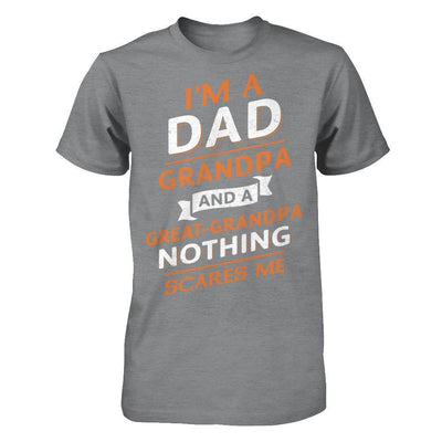 I'm A Dad Grandpa And A Great Grandpa Nothing Scares Me T-Shirt & Hoodie | Teecentury.com