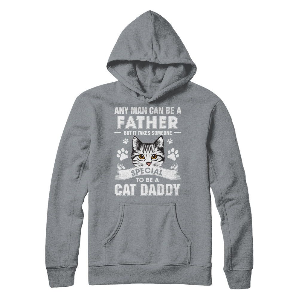 Any Man Can Be A Father Someone Special To Be A Cat Daddy T-Shirt & Hoodie | Teecentury.com