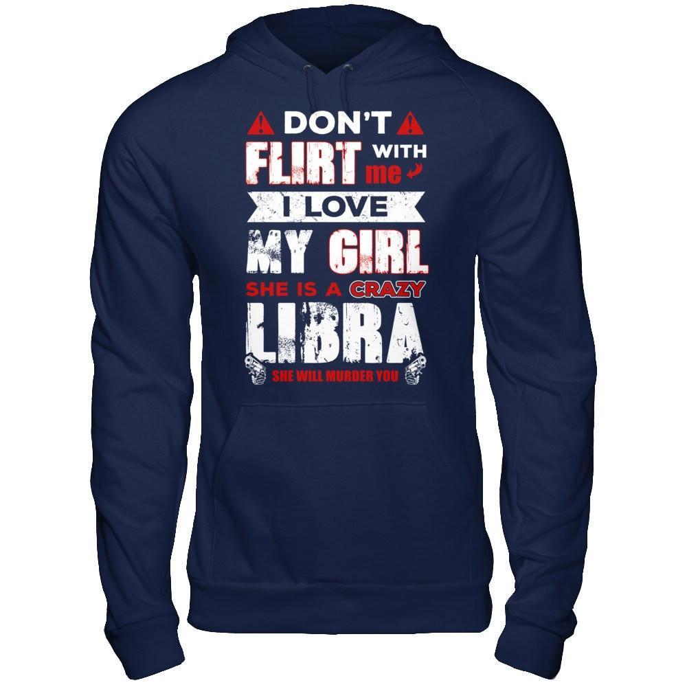 Don't Flirt With Me I Love My Girl She Is A Crazy Libra T-Shirt & Hoodie | Teecentury.com
