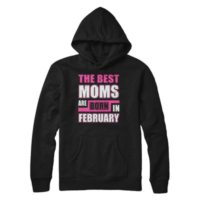 The Best Moms Are Born In February T-Shirt & Hoodie | Teecentury.com