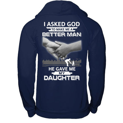 I Asked God To Make Me A Better Man He Gave Me My Daughter T-Shirt & Hoodie | Teecentury.com