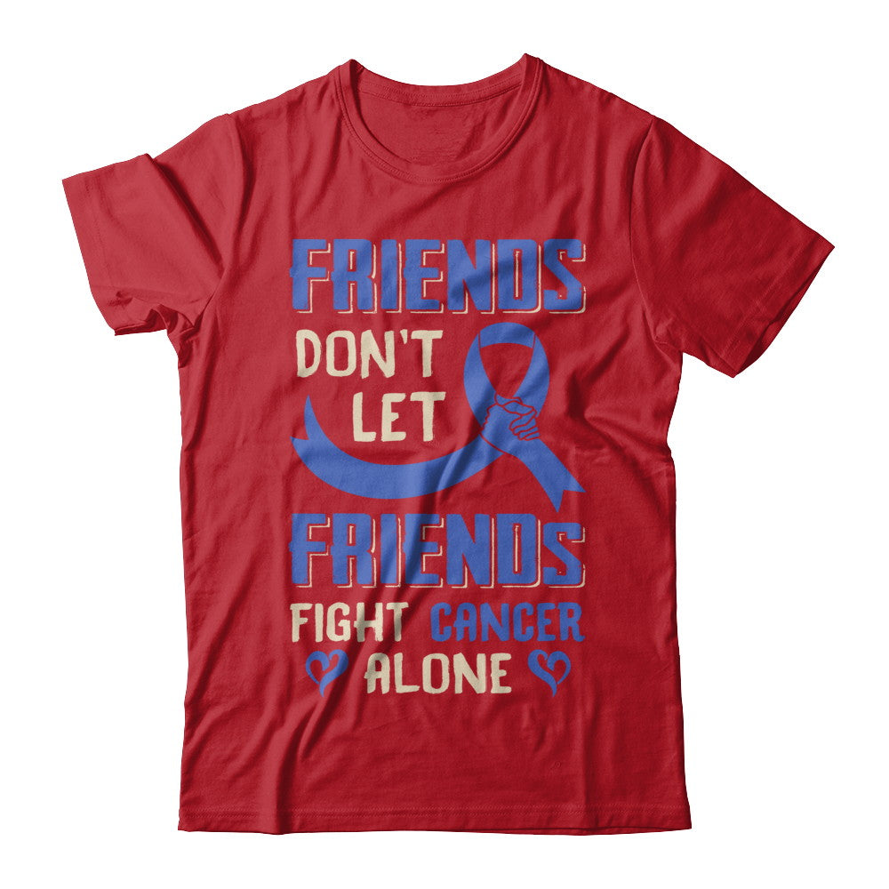 Friends Don't Let Friends Fight Cancer Alone Blue Awareness T-Shirt & Hoodie | Teecentury.com
