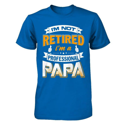 I'm Not Retired I'm A Professional Papa T-Shirt & Hoodie | Teecentury.com