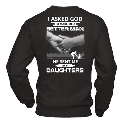 I Asked God To Make Me A Better Man He Sent Me My Daughters T-Shirt & Hoodie | Teecentury.com