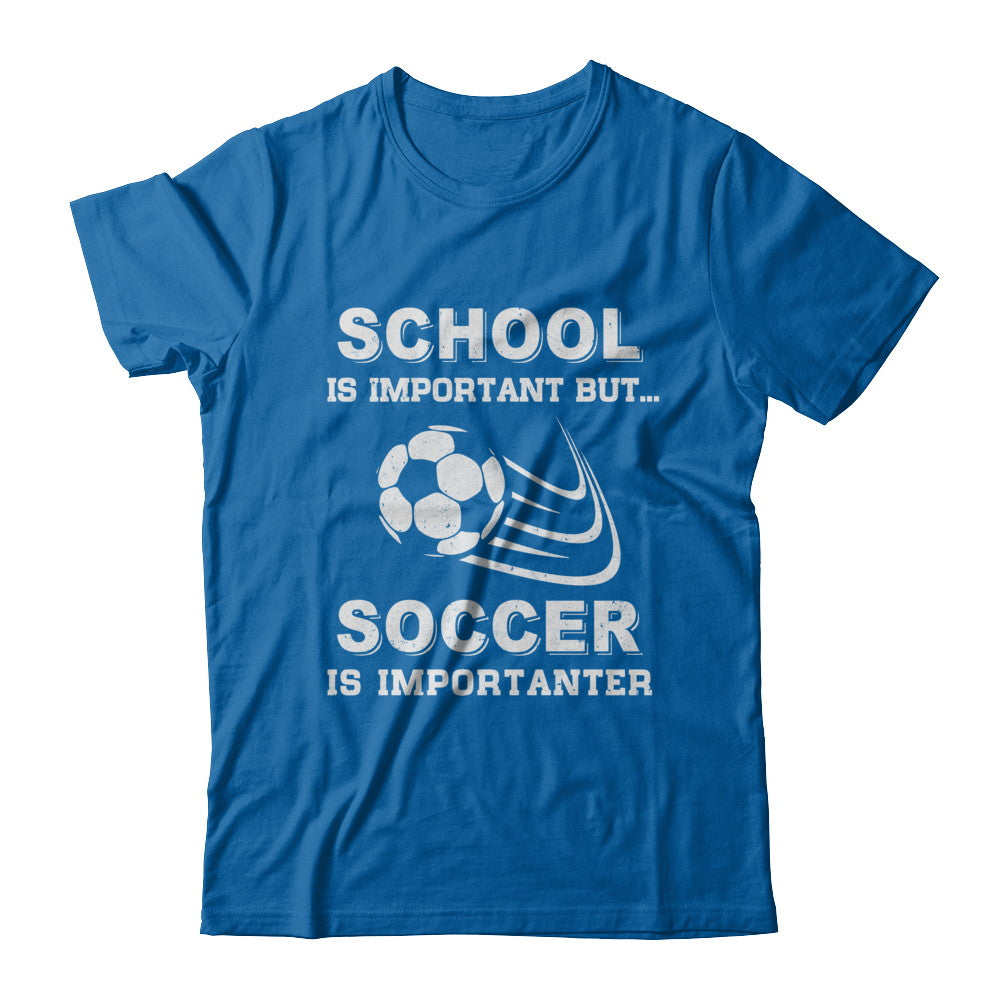 School Important Soccer Is Importanter Gift T-Shirt & Hoodie | Teecentury.com