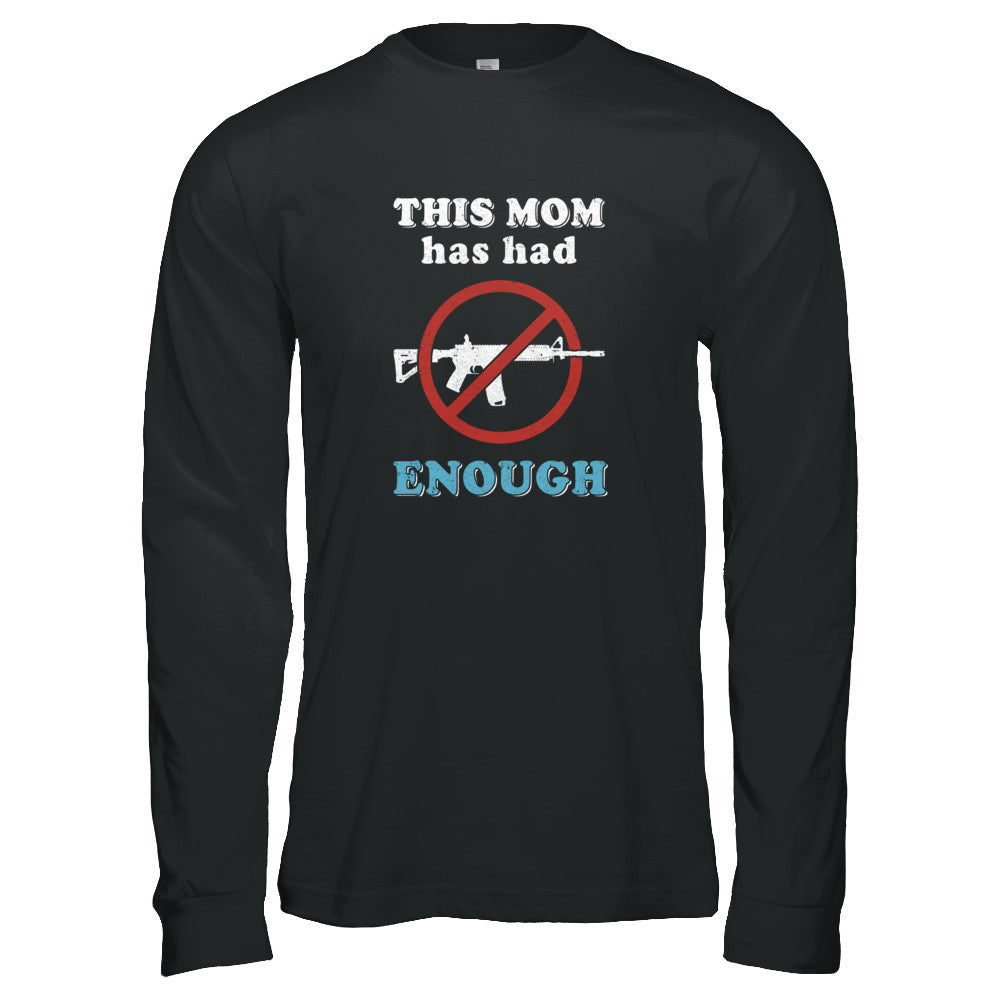 This Mom Has Had Enough Anti-Gun Gun Control T-Shirt & Tank Top | Teecentury.com