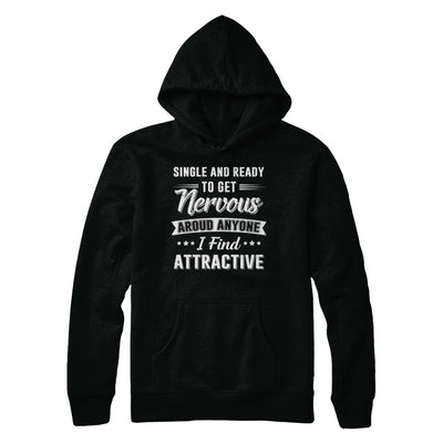 Single And Ready To Get Nervous Around Anyone I Find Attract T-Shirt & Hoodie | Teecentury.com