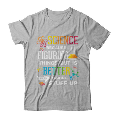 Science Because Figuring Things Out Better Than Making Stuff Up T-Shirt & Hoodie | Teecentury.com