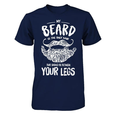 My Beard Is The Only Hair That Should Be Between Your Legs T-Shirt & Hoodie | Teecentury.com