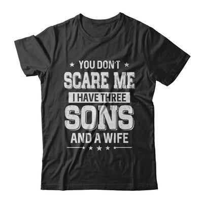 You Don't Scare Me I Have Three Sons And A Wife Fathers Day T-Shirt & Hoodie | Teecentury.com