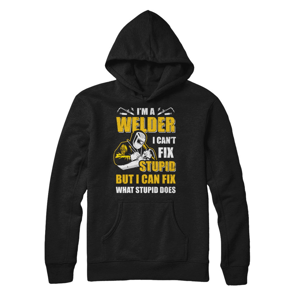 I'm A Welder I Can't Fix Stupid Love Welding T-Shirt & Hoodie | Teecentury.com
