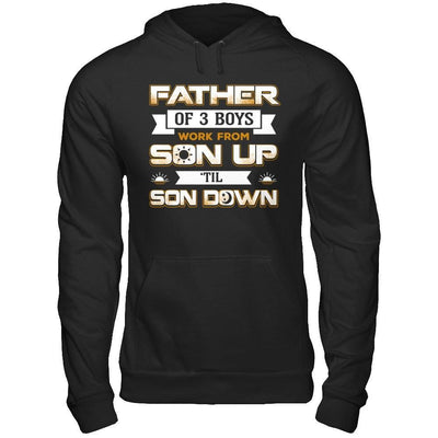 Father Of Three Boys Work From Son Up 'Til Son Down T-Shirt & Hoodie | Teecentury.com