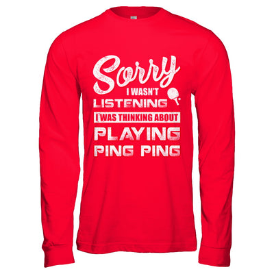 Sorry I Wasn't Listening I Was Thinking About Playing Ping Ping T-Shirt & Hoodie | Teecentury.com