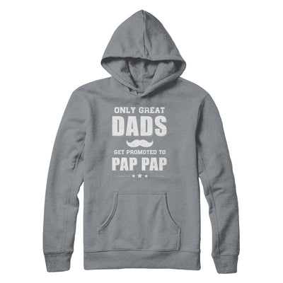 Only Great Dads Get Promoted To Pap Pap Fathers Day T-Shirt & Hoodie | Teecentury.com
